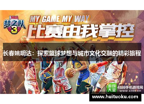 长春姚明达：探索篮球梦想与城市文化交融的精彩旅程
